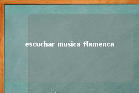 escuchar musica flamenca