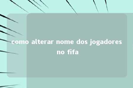 como alterar nome dos jogadores no fifa