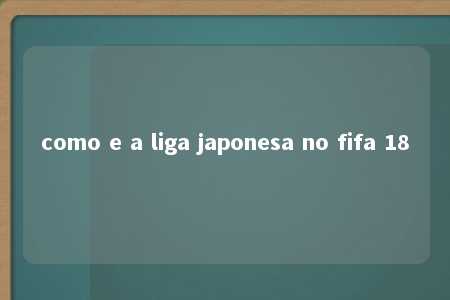 como e a liga japonesa no fifa 18