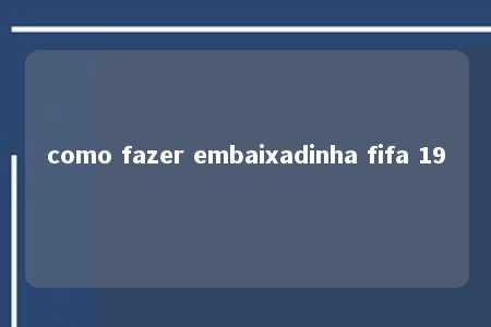 como fazer embaixadinha fifa 19