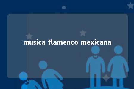 musica flamenco mexicana