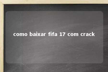 como baixar fifa 17 com crack