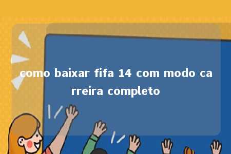 como baixar fifa 14 com modo carreira completo