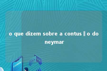 o que dizem sobre a contusão do neymar