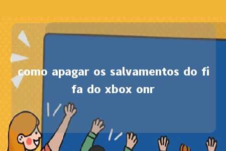 como apagar os salvamentos do fifa do xbox onr