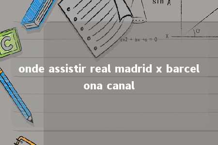 onde assistir real madrid x barcelona canal