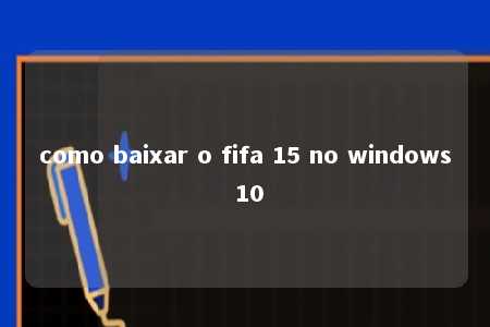 como baixar o fifa 15 no windows 10