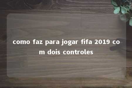 como faz para jogar fifa 2019 com dois controles