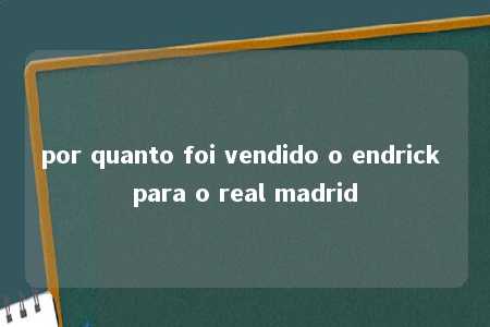 por quanto foi vendido o endrick para o real madrid