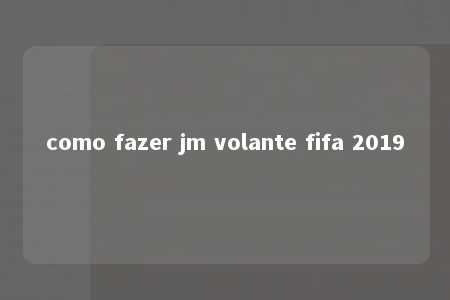 como fazer jm volante fifa 2019