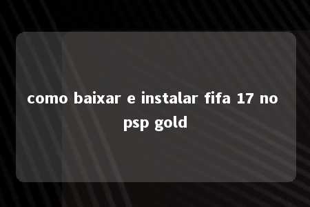 como baixar e instalar fifa 17 no psp gold