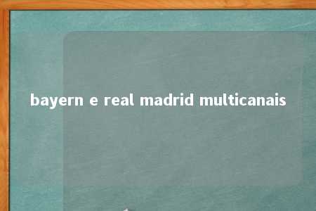 bayern e real madrid multicanais