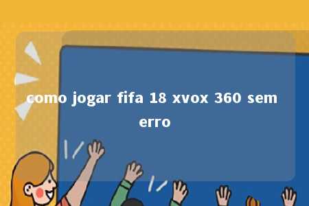 como jogar fifa 18 xvox 360 sem erro