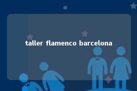 taller flamenco barcelona