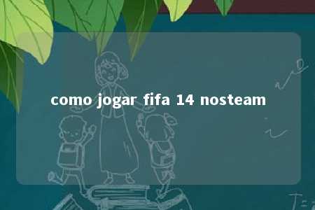 como jogar fifa 14 nosteam