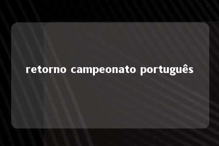 retorno campeonato português