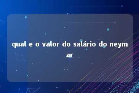 qual e o valor do salário do neymar