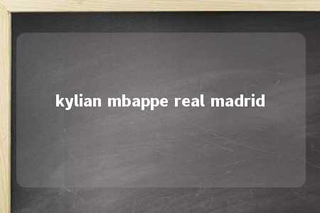 kylian mbappe real madrid