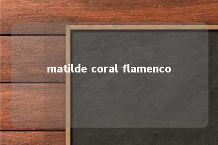 matilde coral flamenco