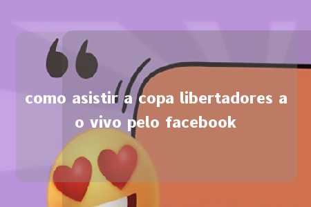 como asistir a copa libertadores ao vivo pelo facebook