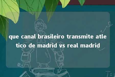 que canal brasileiro transmite atletico de madrid vs real madrid