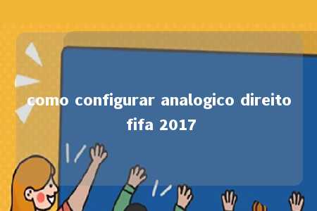 como configurar analogico direito fifa 2017