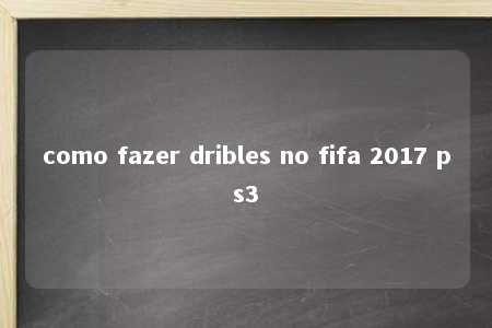 como fazer dribles no fifa 2017 ps3