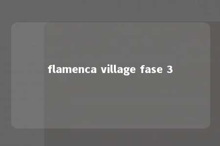 flamenca village fase 3