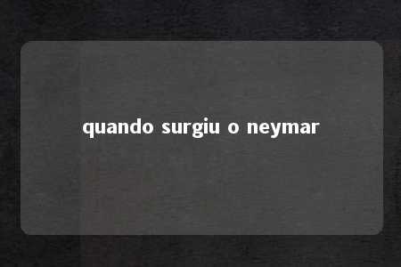 quando surgiu o neymar