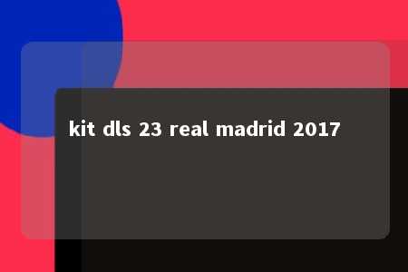 kit dls 23 real madrid 2017