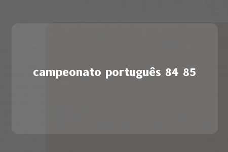 campeonato português 84 85