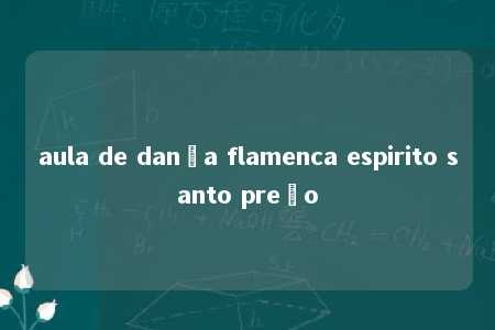 aula de dança flamenca espirito santo preço