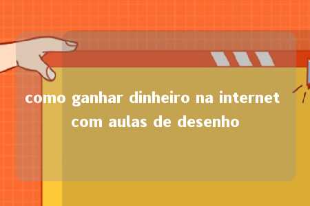 como ganhar dinheiro na internet com aulas de desenho