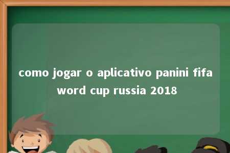 como jogar o aplicativo panini fifa word cup russia 2018