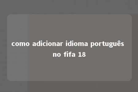 como adicionar idioma português no fifa 18