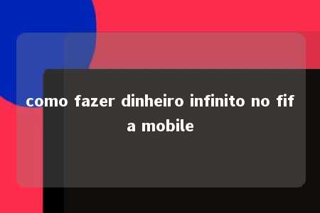 como fazer dinheiro infinito no fifa mobile