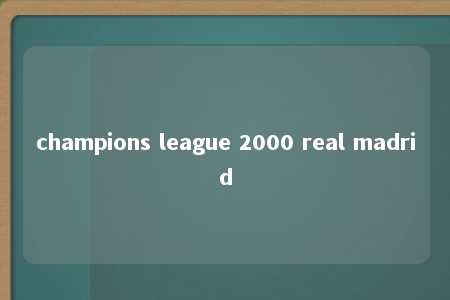 champions league 2000 real madrid