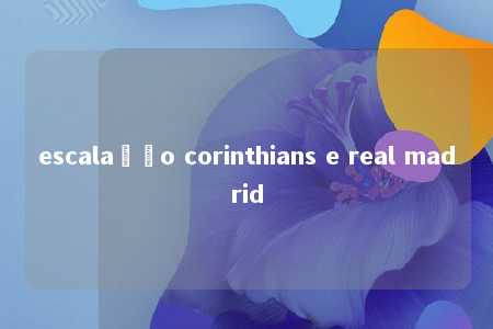 escalação corinthians e real madrid