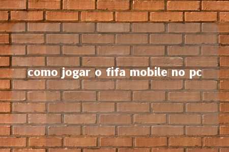 como jogar o fifa mobile no pc