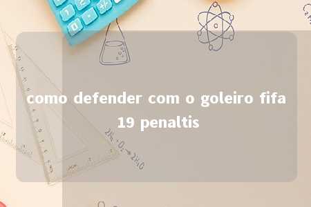 como defender com o goleiro fifa 19 penaltis