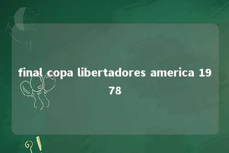 final copa libertadores america 1978