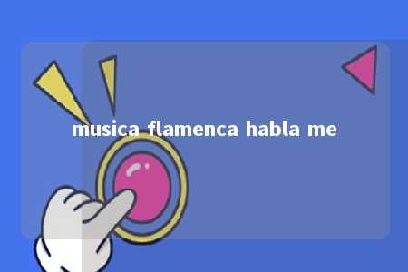 musica flamenca habla me