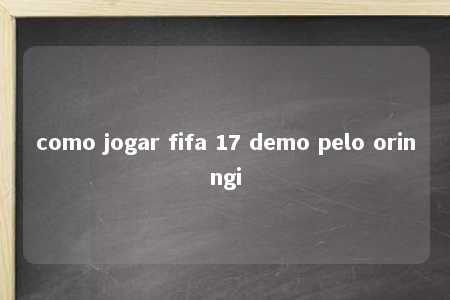 como jogar fifa 17 demo pelo orinngi