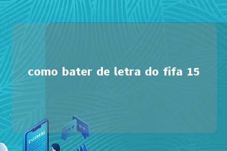 como bater de letra do fifa 15