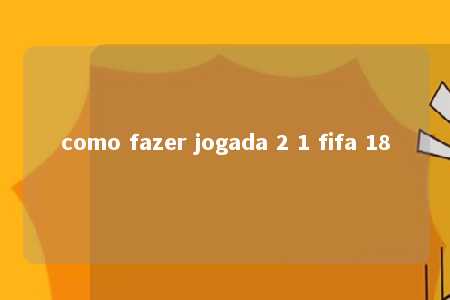 como fazer jogada 2 1 fifa 18