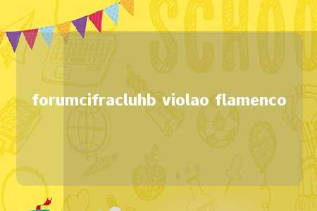 forumcifracluhb violao flamenco