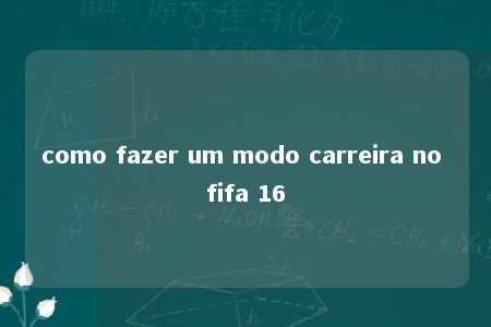 como fazer um modo carreira no fifa 16