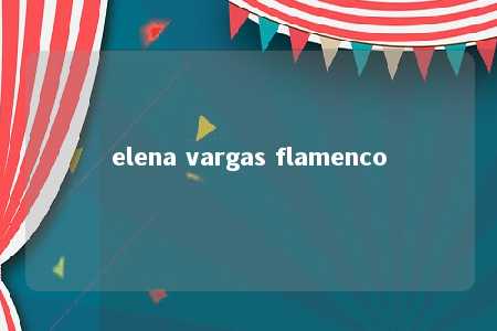 elena vargas flamenco