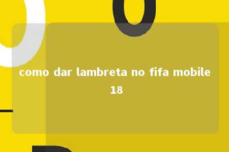 como dar lambreta no fifa mobile 18