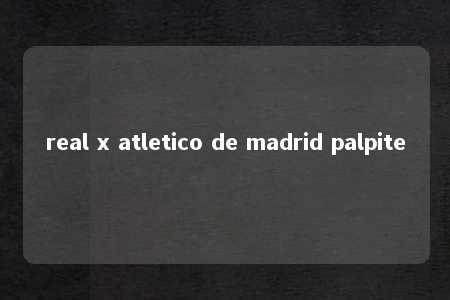 real x atletico de madrid palpite